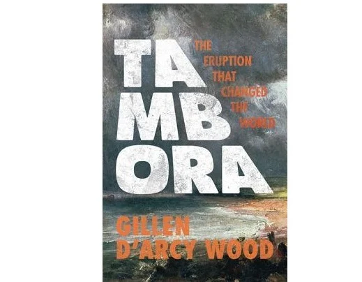 Gillen D’Arcy Wood’s book:Tambora: The Eruption That Changed The World