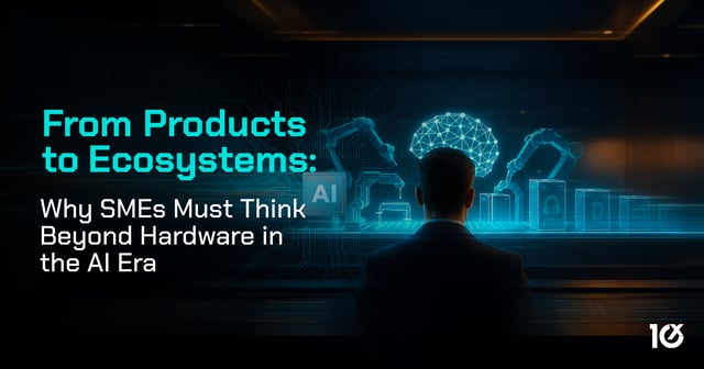From Products to Ecosystems: Why SMEs Must Think Beyond Hardware in the AI Era