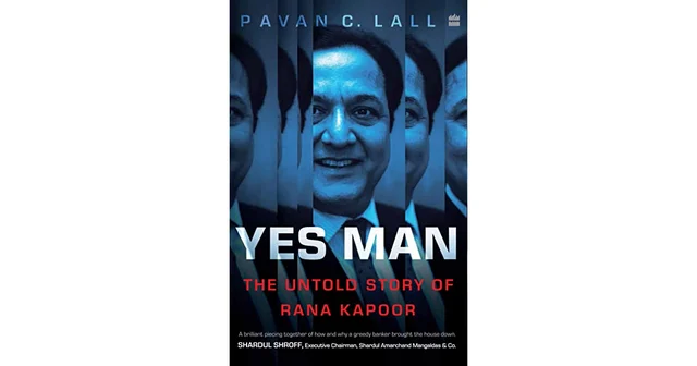 Yes Man — A Profile On The Rise And Fall Of Banker Rana Kapoor