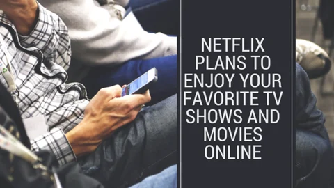 Prefer Netflix Plans To Enjoy Your Favorite TV Shows and Movies Online