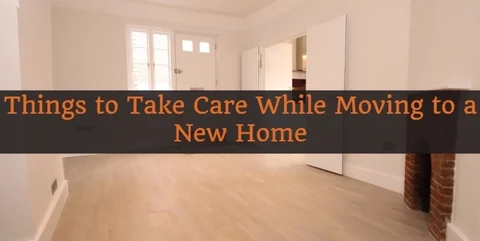 <b>5 Things to Take Care When You Move to
a New Home</b>