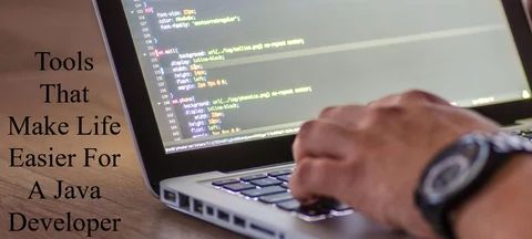 <b>10 Tools That Make Life Easier for a Java
Developer</b>