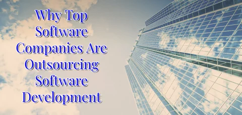 <b>10 Reasons Why Top Software Companies Are Outsourcing Software Development</b>