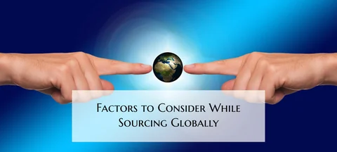 <b>6 Factors to Consider While Sourcing Globally</b>