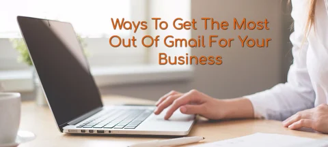 <b>6 Ways to Get the Most Out of Gmail For Your Business</b>
