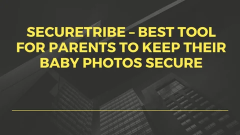 Securetribe– Best Tool For Parents To Keep Their Baby Photos Secure