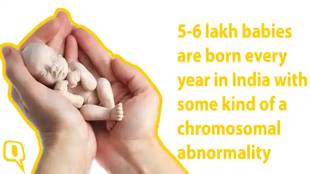 The WHO estimates that of the 26 million births in India, 2 to 3 percent have some sort of a chromosomal abnormality. That’s 5 to 6 lakh babies born every year with a compromised quality of life.