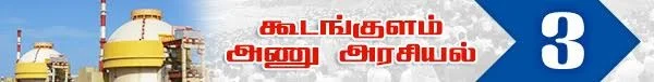 கூடங்குளம் அணு அரசியல்: மினி தொடர் -பகுதி-3