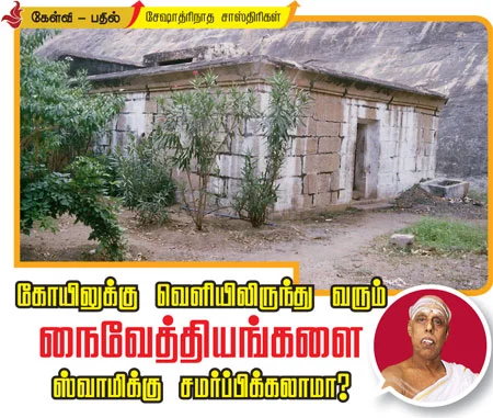 கோயிலுக்கு வெளியிலிருந்து வரும் நைவேத்தியங்களை ஸ்வாமிக்கு சமர்பிக்கலாமா?