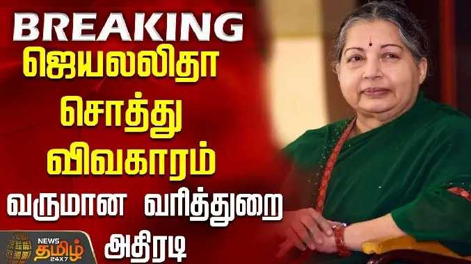 ஜெயலலிதா சொத்து விவகாரம் - வருமான வரித்துறை அதிரடி