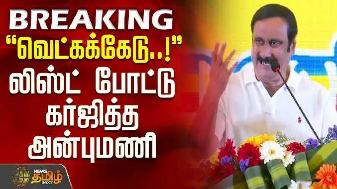 வெட்கக்கேடு..! - லிஸ்ட் போட்டு கர்ஜித்த அன்புமணி