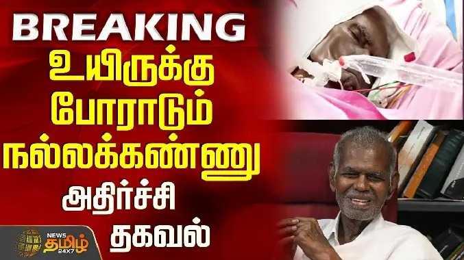 உயிருக்கு போராடும் நல்லக்கண்ணு - அதிர்ச்சி தகவல்