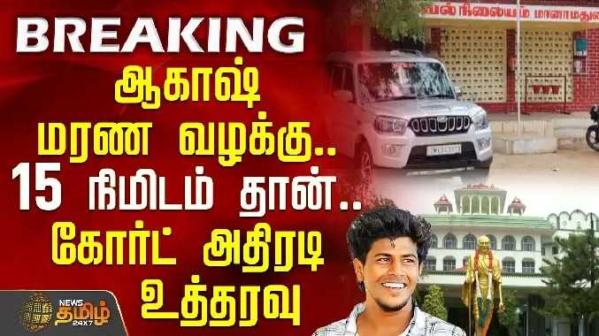 ஆகாஷ் மரண வழக்கு.. 15 நிமிடம் தான்.. கோர்ட் அதிரடி உத்தரவு