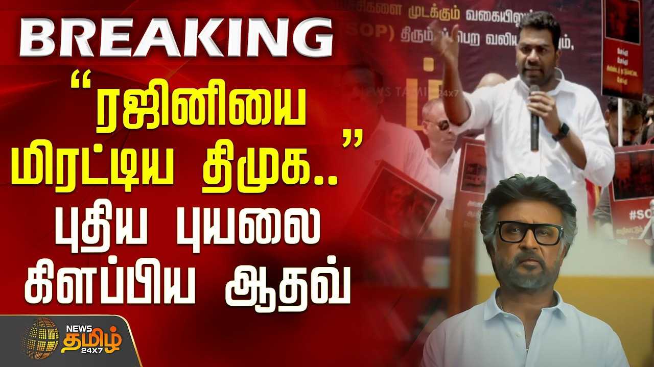 ரஜினியை திமுக மிரட்டியது - ஆதவ் பரபரப்பு