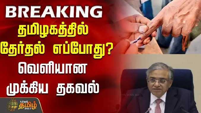 தமிழகத்தில் தேர்தல் எப்போது? - வெளியான முக்கிய தகவல்
