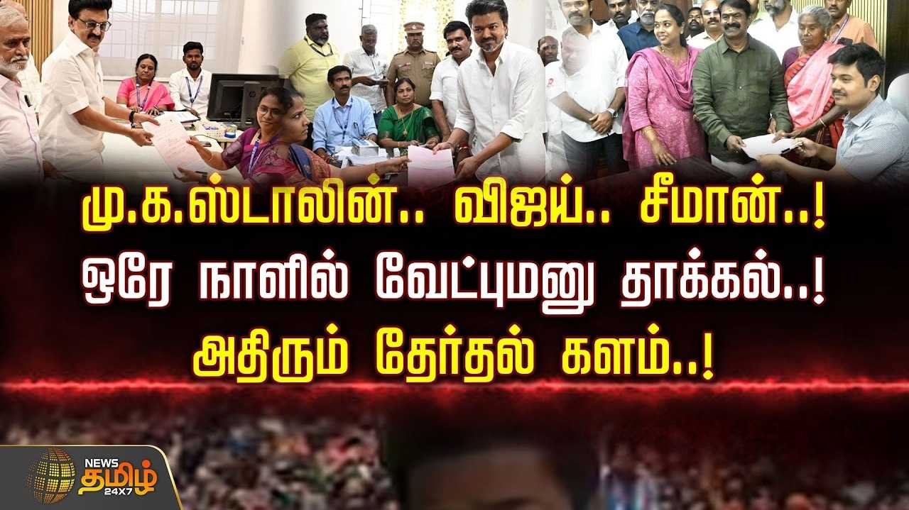 மு.க.ஸ்டாலின், விஜய், சீமான், ஒரே நாளில் வேட்புமனு தாக்கல்