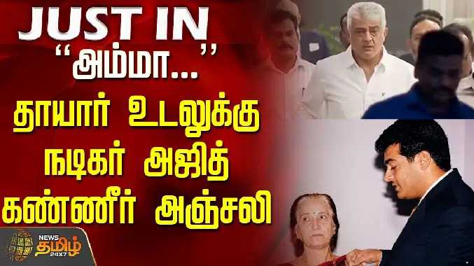 அம்மா... தாயார் உடலுக்கு நடிகர் அஜித் கண்ணீர் அஞ்சலி