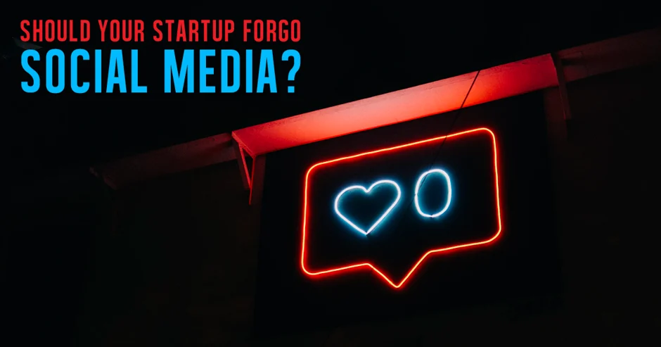 Should your startup forgo social media?
