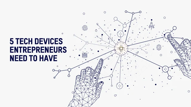 5 tech devices entrepreneurs need to have