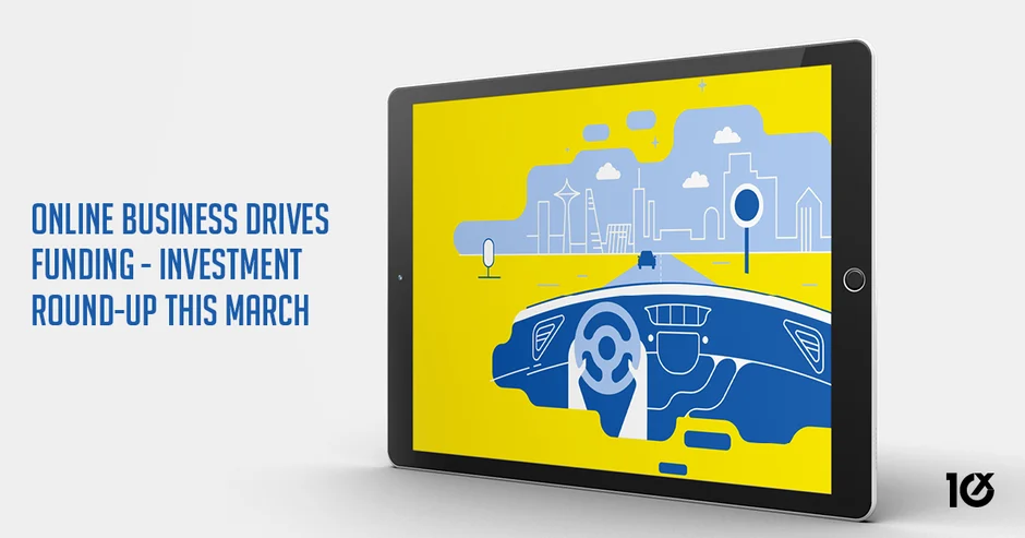 Online business drives funding - investment round-up in March