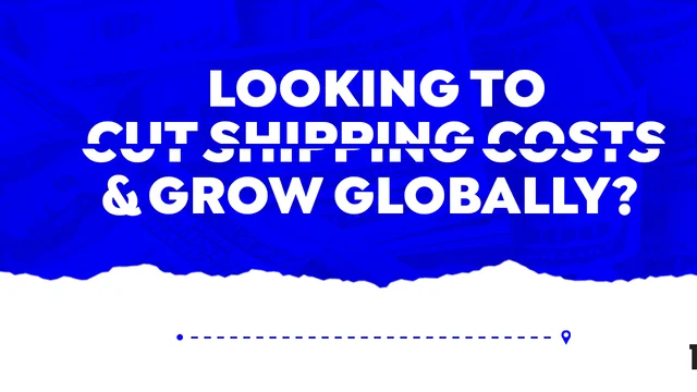Looking to Cut Shipping Costs and Grow Globally?