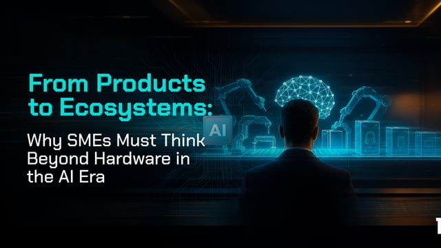 From Products to Ecosystems: Why SMEs Must Think Beyond Hardware in the AI Era