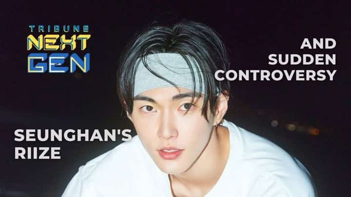 Tribune NextGen: Seunghan's RIIZE and sudden controversy