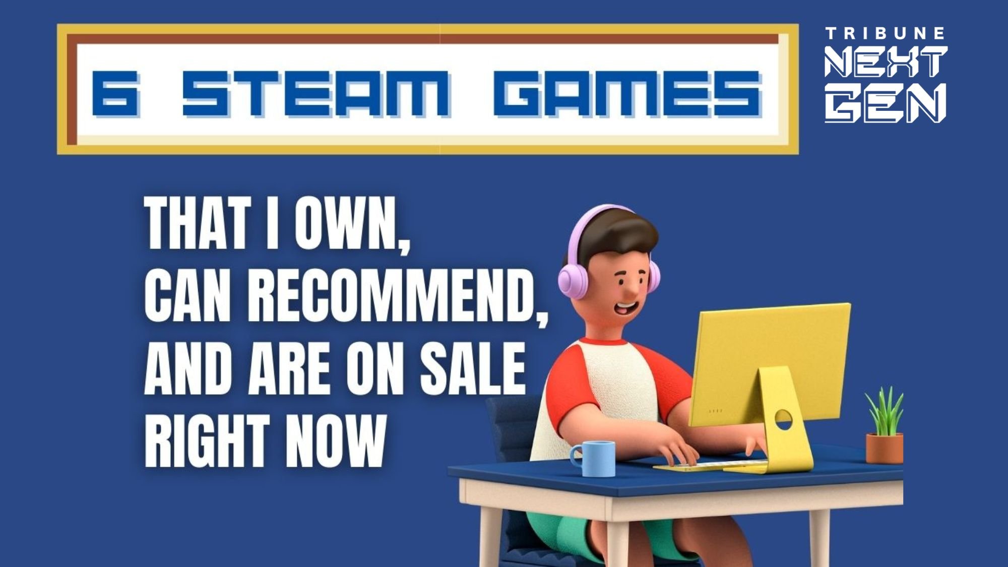 6 Steam games that I own, can recommend, and are on sale right now 
