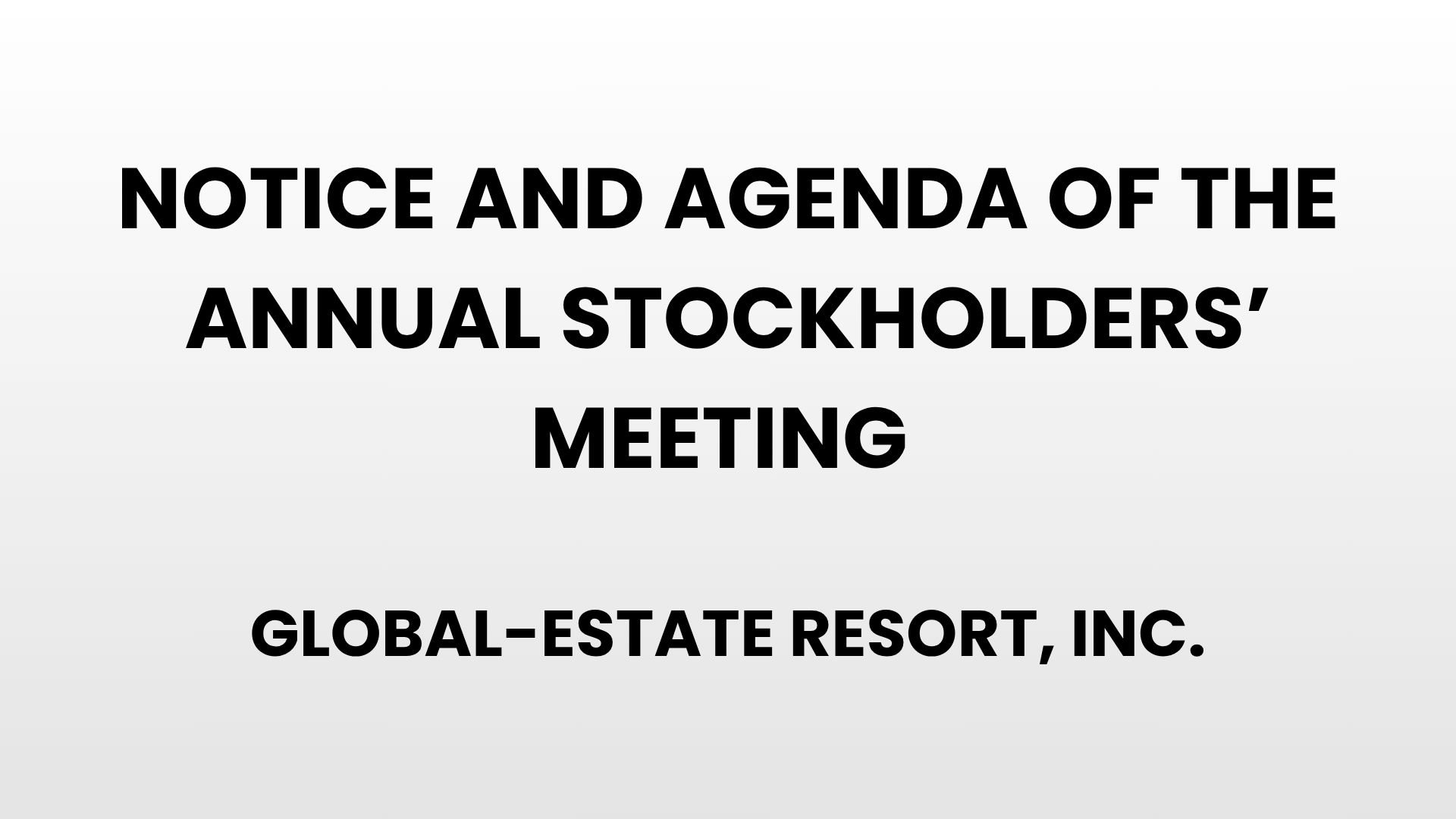 Notice and Agenda of the Annual Stockholder's Meeting - Global-Estate Resort, Inc.