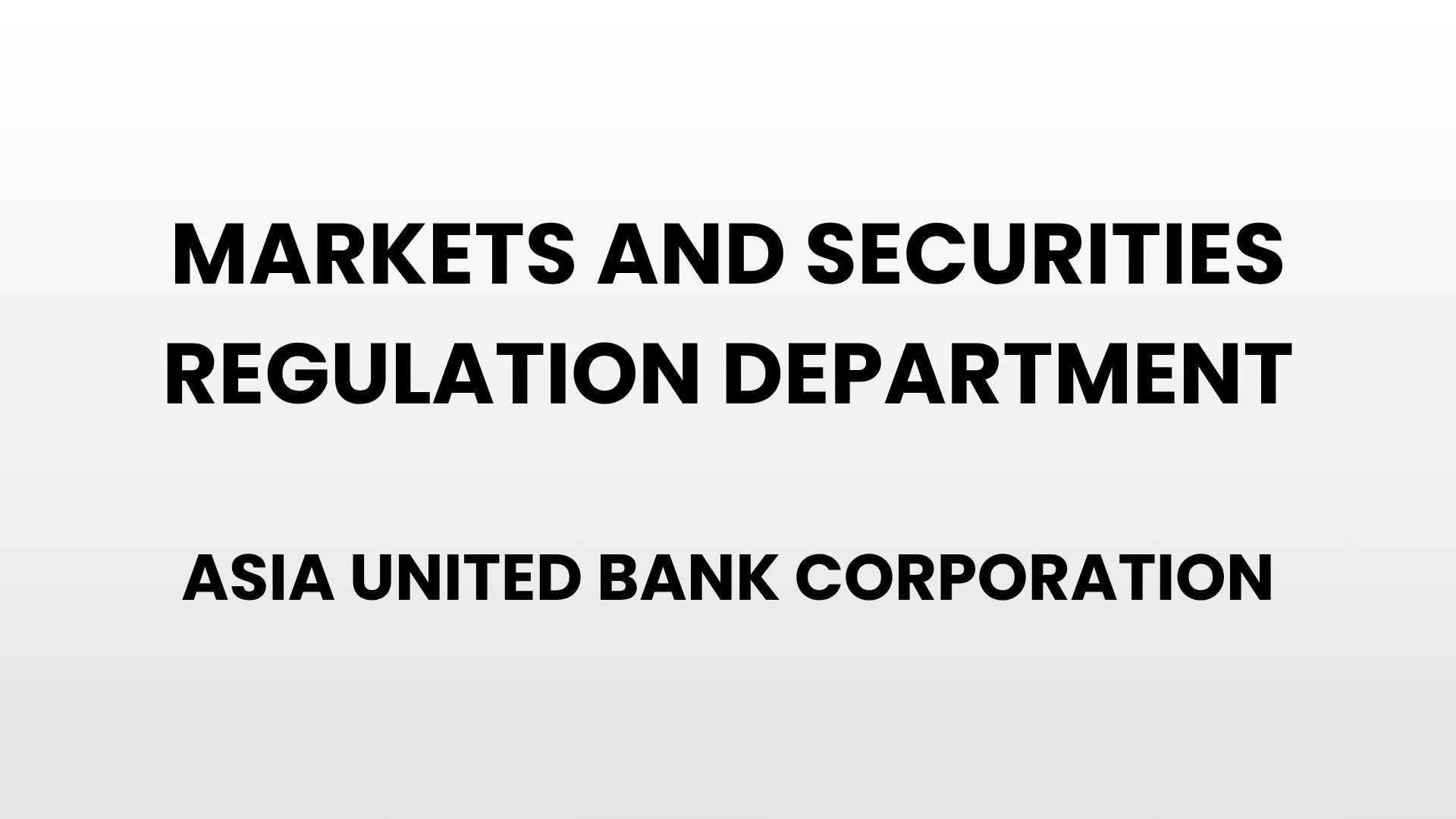 Markets and securities regulation department - Asia United Bank Corporation