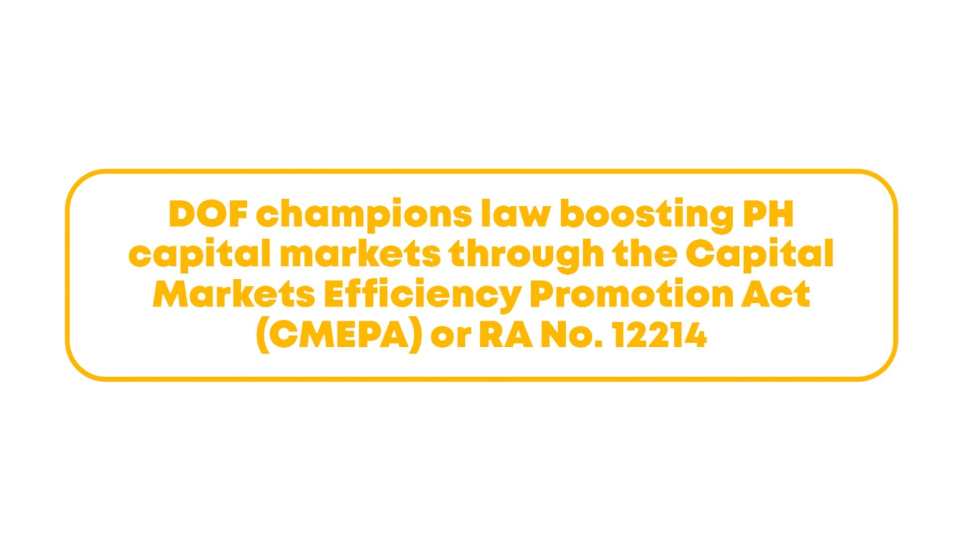 DOF champions law boosting PH capital markets through the Capital Markets Efficiency Promotion Act (CMEPA) or RA No. 12214