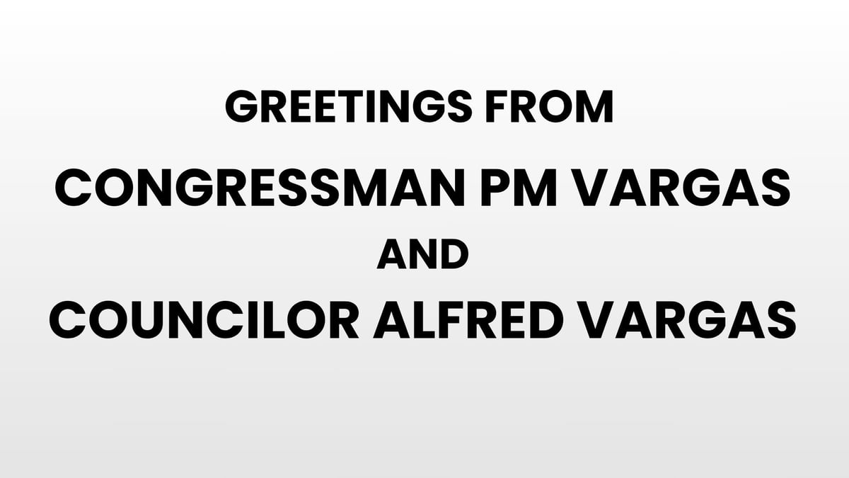 Greetings from Congressman PM Vargas and Councilor Alfred Vargas