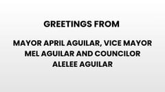 Greetings from Mayor April Aguilar, Vice Mayor Mel Aguilar and Councilor Alelee Aguilar