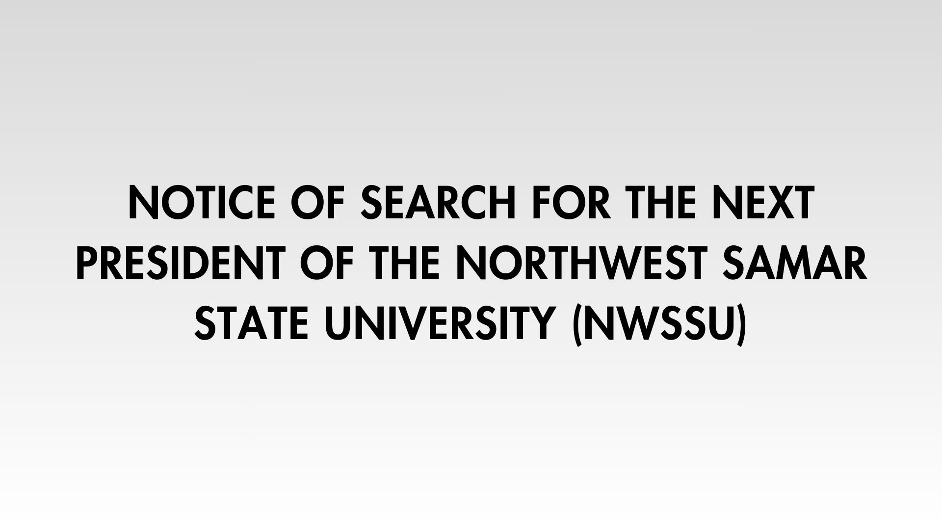 NOTICE OF SEARCH FOR THE NEXT PRESIDENT OF THE NORTHWEST SAMAR STATE UNIVERSITY (NwSSU)