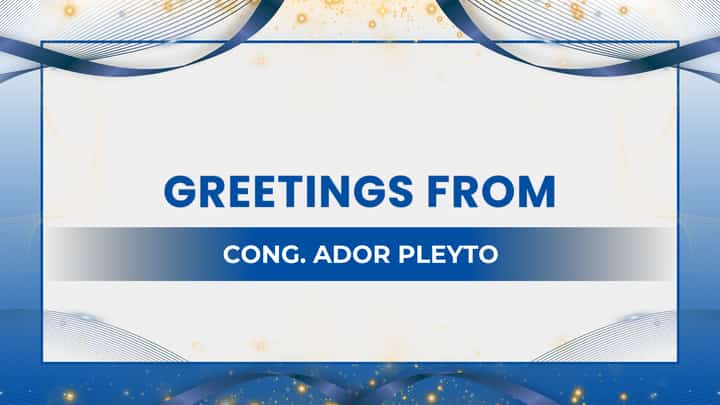 Greetings from, Cong. Ador Pleyto