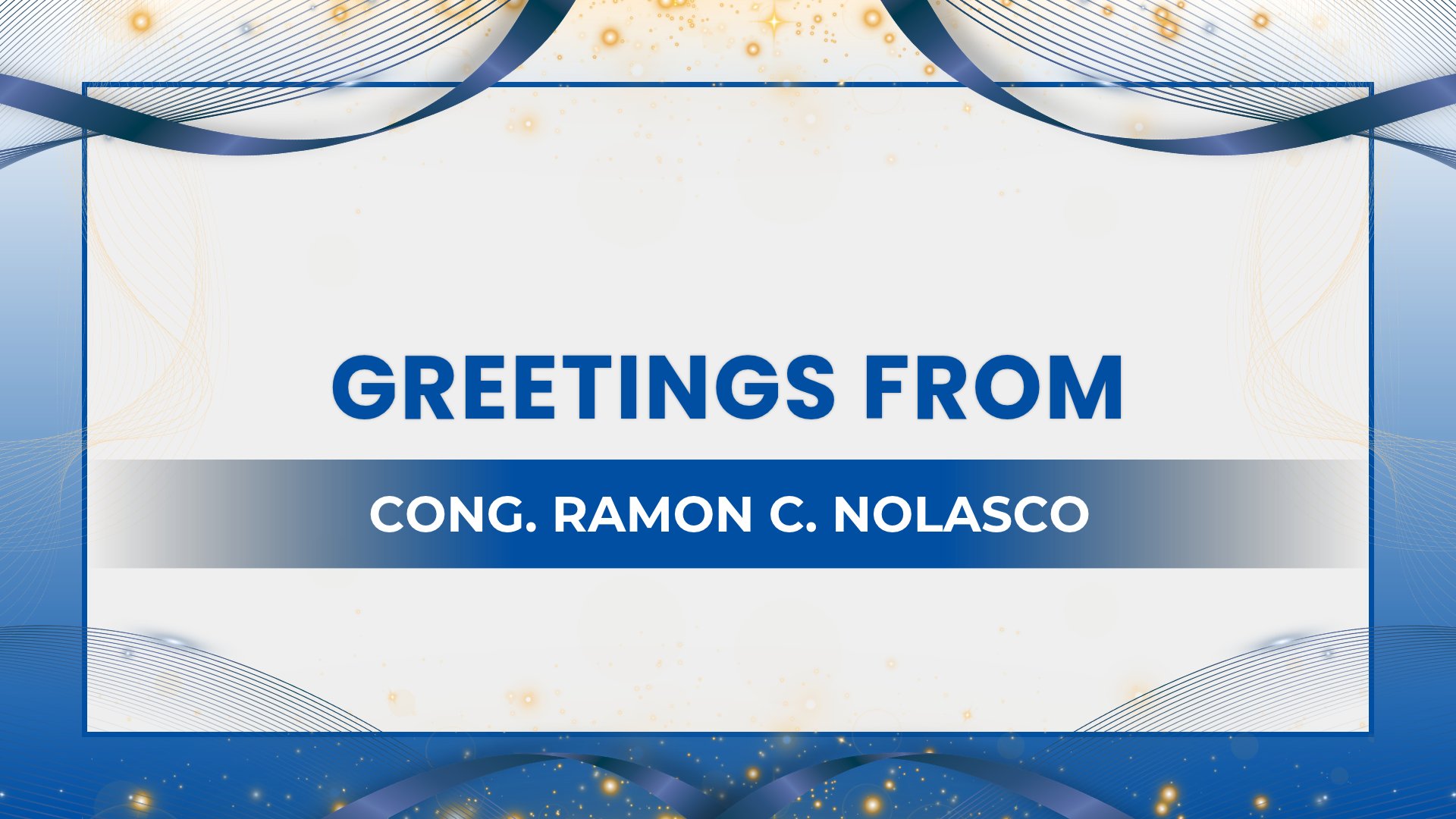 Greetings from, Cong. Ramon C. Nolasco